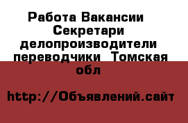 Работа Вакансии - Секретари, делопроизводители, переводчики. Томская обл.